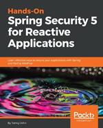 Hands-On Spring Security 5 for Reactive Applications: Learn effective ways to secure your applications with Spring and Spring WebFlux