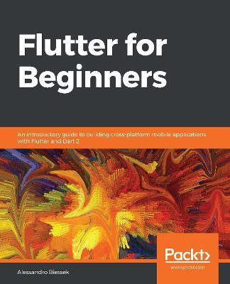 Flutter for Beginners: An introductory guide to building cross-platform mobile applications with Flutter and Dart 2 - Alessandro Biessek - cover