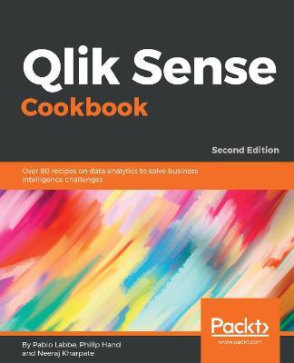 Qlik Sense Cookbook: Over 80 recipes on data analytics to solve business intelligence challenges, 2nd Edition - Pablo Labbe,Philip Hand,Neeraj Kharpate - cover