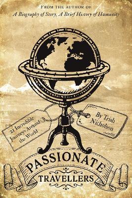 Passionate Travellers: Around the World on 21 Incredible Journeys in History - Trish Nicholson - cover