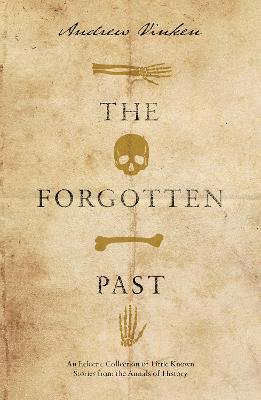 The Forgotten Past: An Eclectic Collection of Little Known Stories from the Annals of History - Andrew Vinken - cover