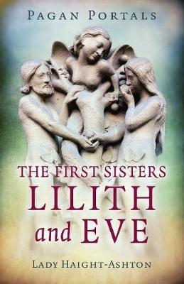 Pagan Portals - The First Sisters: Lilith and Eve - Lady Haight-Ashton - cover