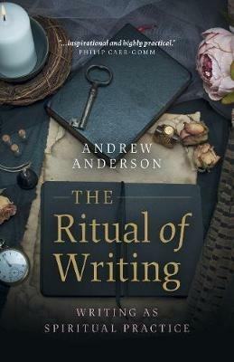 Ritual of Writing, The: Writing as Spiritual Practice - Andrew Anderson - cover