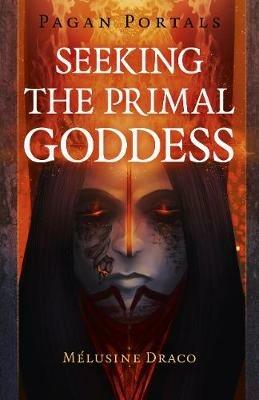 Pagan Portals - Seeking the Primal Goddess - Melusine Draco - cover