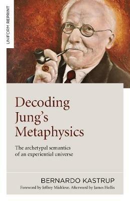 Decoding Jung's Metaphysics: The archetypal semantics of an experiential universe - Bernardo Kastrup - cover
