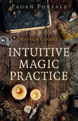 Pagan Portals - Intuitive Magic Practice - Natalia Clarke - cover