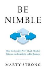 Be Nimble: How the Navy SEAL Mindset Wins on the Battlefield and in Business