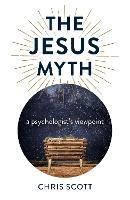 Jesus Myth, The: a psychologist's viewpoint - Chris Scott - cover