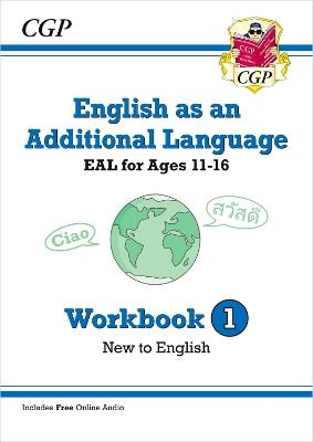 English as an Additional Language (EAL) for Ages 11-16 - Workbook 1 (New to English) - CGP Books - cover