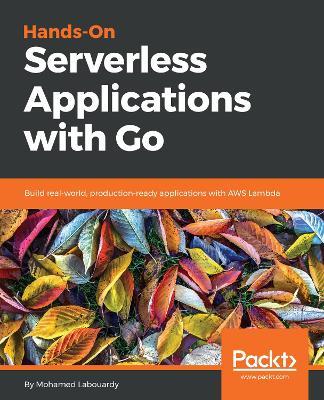 Hands-On Serverless Applications with Go: Build real-world, production-ready applications with AWS Lambda - Mohamed Labouardy - cover