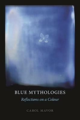 Blue Mythologies: Reflections on a Colour - Carol Mavor - cover