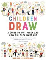 Children Draw: A Guide to Why, When and How Children Make Art