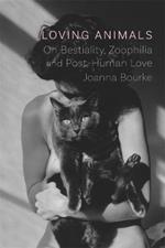 Loving Animals: On Bestiality, Zoophilia and Post-Human Love