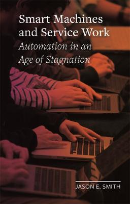 Smart Machines and Service Work: Automation in an Age of Stagnation - Jason E. Smith - cover