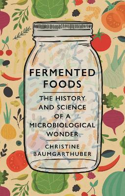 Fermented Foods: The History and Science of a Microbiological Wonder - Christine Baumgarthuber - cover