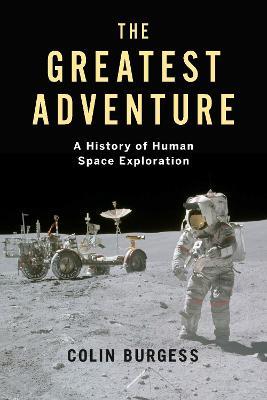 The Greatest Adventure: A History of Human Space Exploration - Colin Burgess - cover