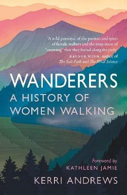 Wanderers: A History of Women Walking - Kerri Andrews - cover