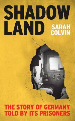 Shadowland: The Story of Germany Told by Its Prisoners - Sarah Colvin - cover