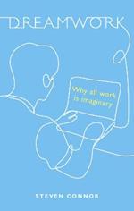 Dreamwork: Why All Work Is Imaginary