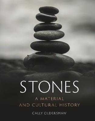 Stones: A Material and Cultural History - Cally Oldershaw - cover