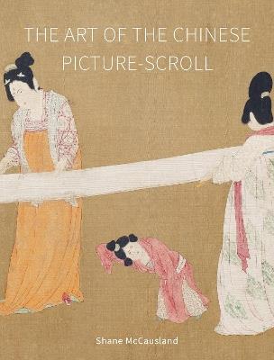 The Art of the Chinese Picture-Scroll - Shane McCausland - cover