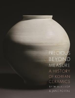Precious Beyond Measure: A History of Korean Ceramics - Beth McKillop,Jane Portal - cover