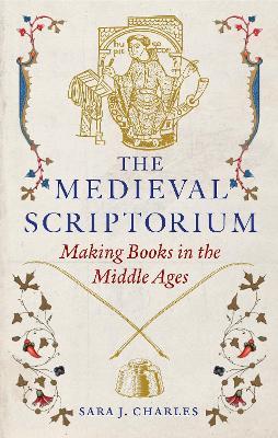 The Medieval Scriptorium: Making Books in the Middle Ages - Sara J. Charles - cover