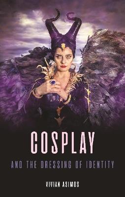 Cosplay and the Dressing of Identity - Vivian Asimos - cover