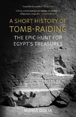 A Short History of Tomb-Raiding: The Epic Hunt for Egypt’s Treasures