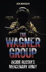 The Wagner Group: Inside Russia’s Mercenary Army