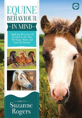 Equine Behaviour in Mind: Applying Behavioural Science to the Way we Keep, Work and Care for Horses - Suzanne Rogers - cover