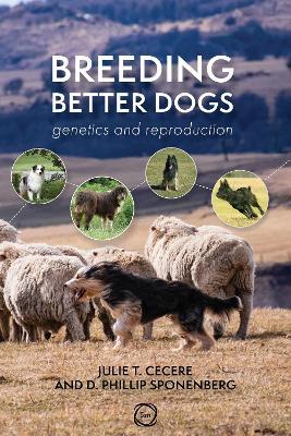 Breeding Better Dogs: Genetics and Reproduction - Julie T. Cecere,D. Phillip Sponenberg - cover