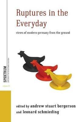 Ruptures in the Everyday: Views of Modern Germany from the Ground - Andrew Stuart Bergerson,Leonard Schmieding,TG26 - cover