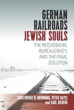 German Railroads, Jewish Souls: The Reichsbahn, Bureaucracy, and the Final Solution