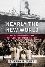 Nearly the New World: The British West Indies and the Flight from Nazism, 1933-1945