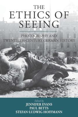 The Ethics of Seeing: Photography and Twentieth-Century German History - cover