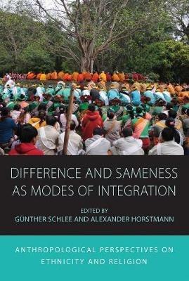 Difference and Sameness as Modes of Integration: Anthropological Perspectives on Ethnicity and Religion - cover