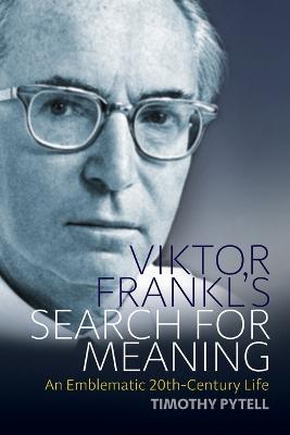 Viktor Frankl's Search for Meaning: An Emblematic 20th-Century Life - Timothy Pytell - cover