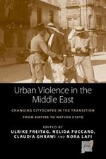 Urban Violence in the Middle East: Changing Cityscapes in the Transition from Empire to Nation State