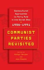 Communist Parties Revisited: Sociocultural Approaches to Party Rule in the Soviet Bloc, 1956-1991