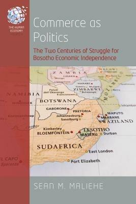 Commerce as Politics: The Two Centuries of Struggle for Basotho Economic Independence - Sean M. Maliehe - cover