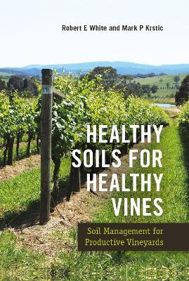 Healthy Soils for Healthy Vines: Soil Management for Productive Vineyards - Robert White,Mark Krstic - cover