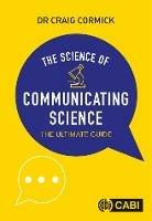 Science of Communicating Science, The: The Ultimate Guide - Craig Cormick - cover