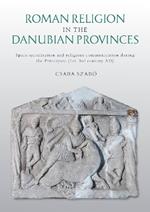 Roman Religion in the Danubian Provinces: Space Sacralisation and Religious Communication during the Principate (1st-3rd century AD)