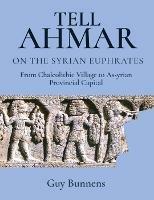 Tell Ahmar on the Syrian Euphrates: From Chalcolithic Village to Assyrian Provincial Capital - cover