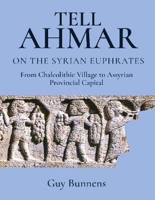 Tell Ahmar on the Syrian Euphrates: From Chalcolithic Village to Assyrian Provincial Capital - cover