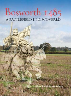 Bosworth 1485: A Battlefield Rediscovered - Glenn Foard,Anne Curry - cover