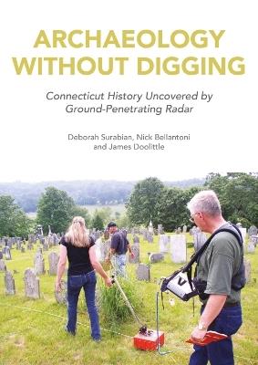 Archaeology Without Digging: Connecticut History Uncovered by Ground-Penetrating Radar - Deborah Surabian,Nick Bellantoni,James Doolittle - cover