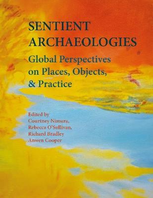 Sentient Archaeologies: Global Perspectives on Places, Objects, and Practice - cover