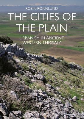 The Cities of the Plain: Urbanism in Ancient Western Thessaly - Robin Rönnlund - cover